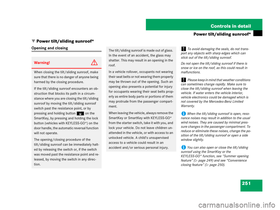 MERCEDES-BENZ GL550 2008 X164 Owners Manual 251 Controls in detail
Power tilt/sliding sunroof*
Power tilt/sliding sunroof*
Opening and closing
Warning!G
When closing the tilt/sliding sunroof, make 
sure that there is no danger of anyone being 