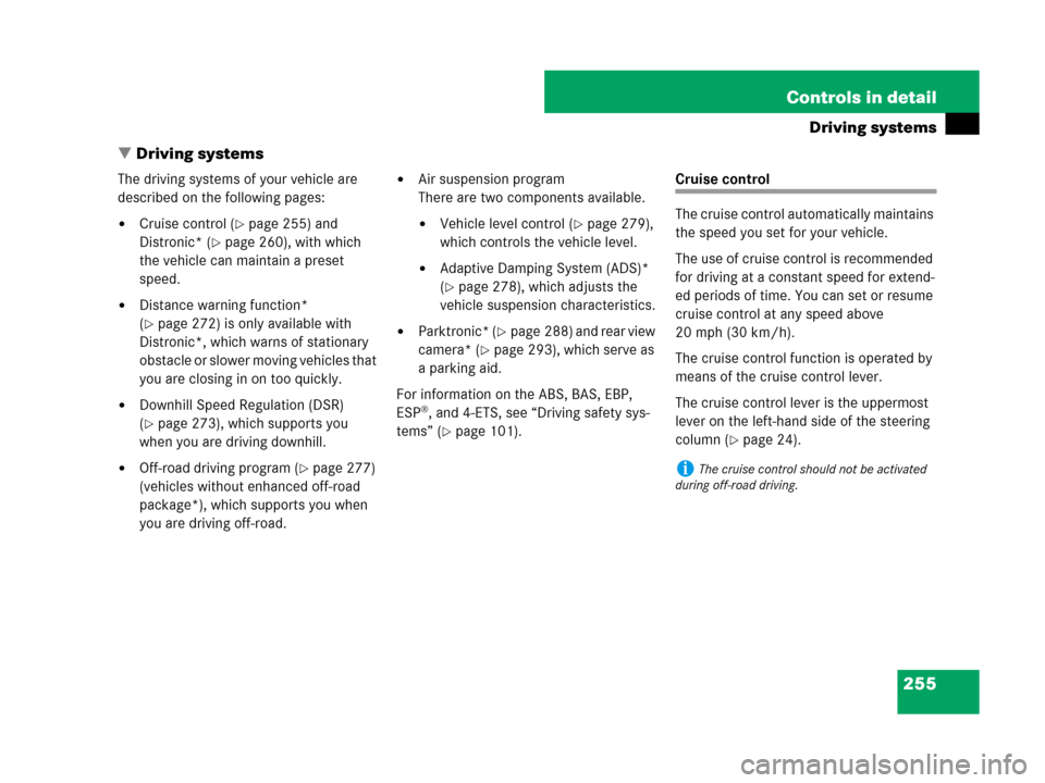 MERCEDES-BENZ GL550 2008 X164 Owners Manual 255 Controls in detail
Driving systems
Driving systems
The driving systems of your vehicle are 
described on the following pages:
Cruise control (page 255) and 
Distronic* (
page 260), with which 