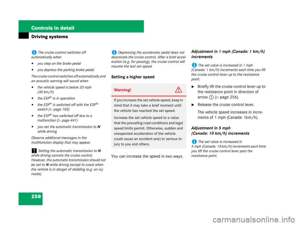 MERCEDES-BENZ GL450 2008 X164 Owners Manual 258 Controls in detail
Driving systems
Setting a higher speed
You can increase the speed in two ways.Adjustment in 1 mph (Canada: 1 km/h) 
increments
Briefly lift the cruise control lever up to 
the 