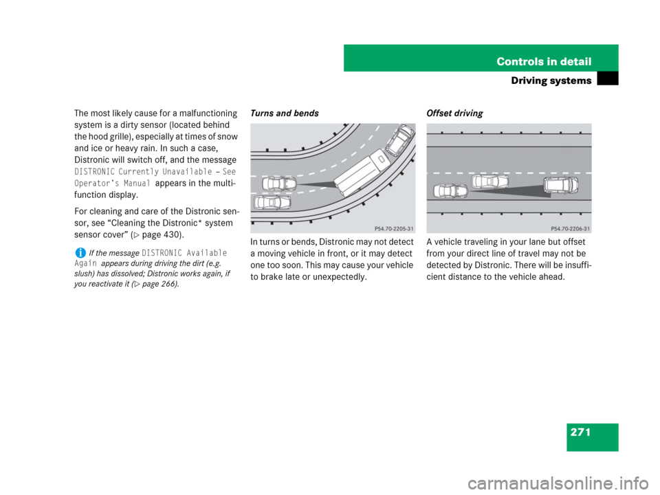 MERCEDES-BENZ GL450 2008 X164 Owners Manual 271 Controls in detail
Driving systems
The most likely cause for a malfunctioning 
system is a dirty sensor (located behind 
the hood grille), especially at times of snow 
and ice or heavy rain. In su