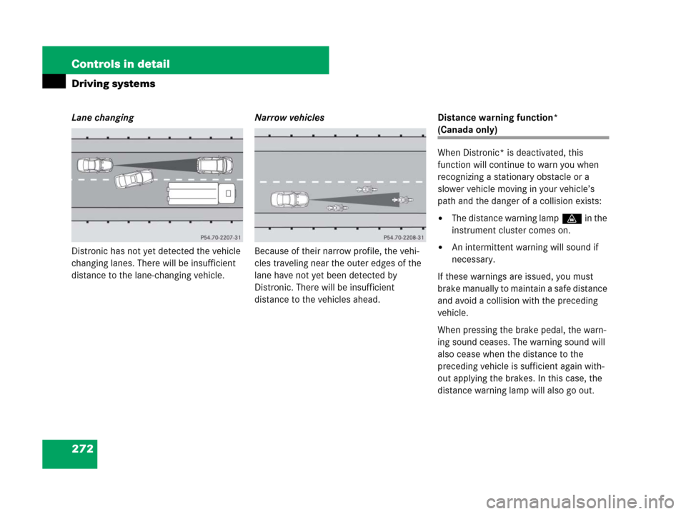 MERCEDES-BENZ GL550 2008 X164 Owners Manual 272 Controls in detail
Driving systems
Lane changing
Distronic has not yet detected the vehicle 
changing lanes. There will be insufficient 
distance to the lane-changing vehicle.Narrow vehicles
Becau