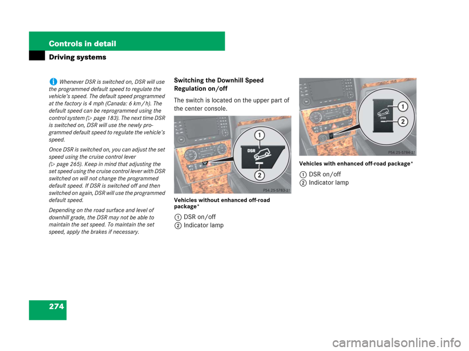 MERCEDES-BENZ GL550 2008 X164 Owners Manual 274 Controls in detail
Driving systems
Switching the Downhill Speed 
Regulation on/off
The switch is located on the upper part of 
the center console.
Vehicles without enhanced off-road 
package*
1DSR