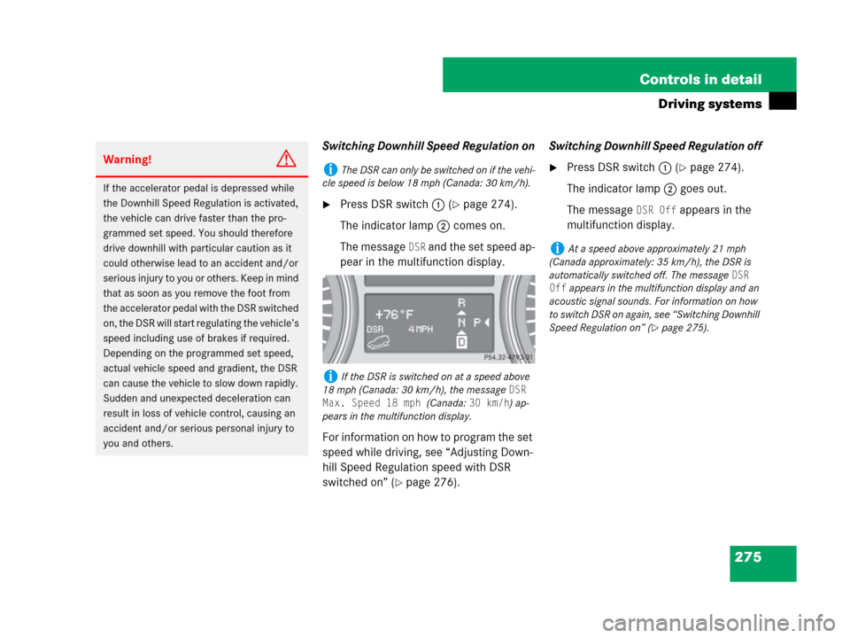 MERCEDES-BENZ GL550 2008 X164 Owners Manual 275 Controls in detail
Driving systems
Switching Downhill Speed Regulation on
Press DSR switch1 (page 274).
The indicator lamp2 comes on.
The message 
DSR and the set speed ap-
pear in the multifunc