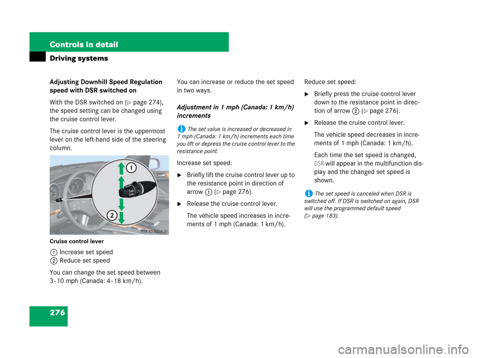 MERCEDES-BENZ GL550 2008 X164 Owners Manual 276 Controls in detail
Driving systems
Adjusting Downhill Speed Regulation 
speed with DSR switched on
With the DSR switched on (
page 274), 
the speed setting can be changed using 
the cruise contro