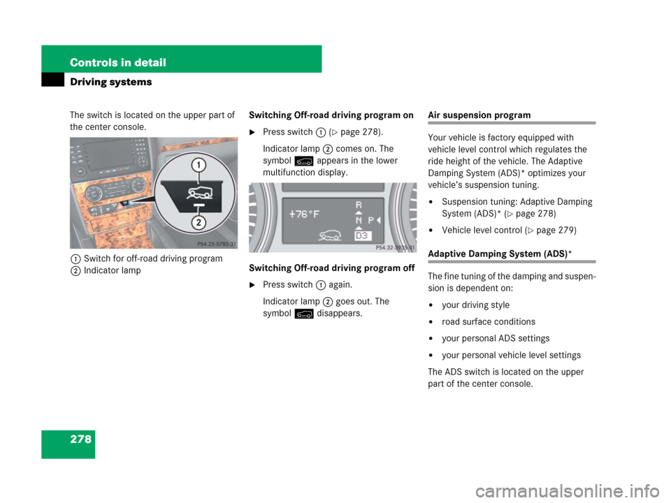 MERCEDES-BENZ GL550 2008 X164 Owners Manual 278 Controls in detail
Driving systems
The switch is located on the upper part of 
the center console.
1Switch for off-road driving program
2Indicator lampSwitching Off-road driving program on
Press 