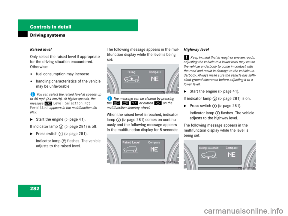 MERCEDES-BENZ GL550 2008 X164 Owners Manual 282 Controls in detail
Driving systems
Raised level
Only select the raised level if appropriate 
for the driving situation encountered.
Otherwise:
fuel consumption may increase
handling characterist