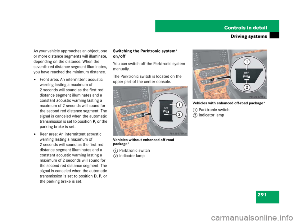 MERCEDES-BENZ GL450 2008 X164 Owners Manual 291 Controls in detail
Driving systems
As your vehicle approaches an object, one 
or more distance segments will illuminate, 
depending on the distance. When the 
seventh red distance segment illumina