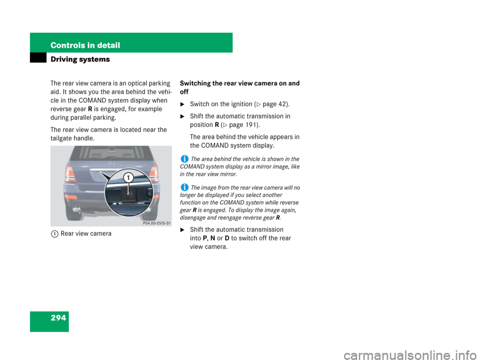 MERCEDES-BENZ GL550 2008 X164 Owners Manual 294 Controls in detail
Driving systems
The rear view camera is an optical parking 
aid. It shows you the area behind the vehi-
cle in the COMAND system display when 
reverse gearR is engaged, for exam
