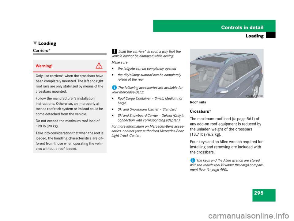MERCEDES-BENZ GL450 2008 X164 Owners Manual 295 Controls in detail
Loading
Loading
Carriers*
Roof rails
Crossbars*
The maximum roof load (
page 561) of 
any add-on roof equipment is reduced by 
the unladen weight of the crossbars 
(13.7 Ibs/6
