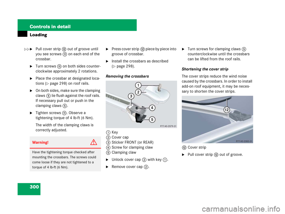 MERCEDES-BENZ GL450 2008 X164 Owners Manual 300 Controls in detail
Loading
Pull cover stripc out of groove until 
you see screwsb on each end of the 
crossbar.
Turn screwsb on both sides counter-
clockwise approximately 2 rotations.
Place th