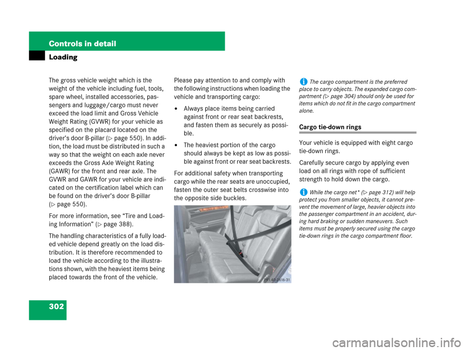 MERCEDES-BENZ GL550 2008 X164 Owners Manual 302 Controls in detail
Loading
The gross vehicle weight which is the 
weight of the vehicle including fuel, tools, 
spare wheel, installed accessories, pas-
sengers and luggage/cargo must never 
excee