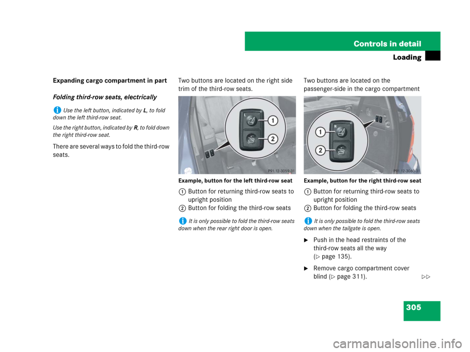 MERCEDES-BENZ GL550 2008 X164 User Guide 305 Controls in detail
Loading
Expanding cargo compartment in part
Folding third-row seats, electrically
There are several ways to fold the third-row 
seats.Two buttons are located on the right side 
