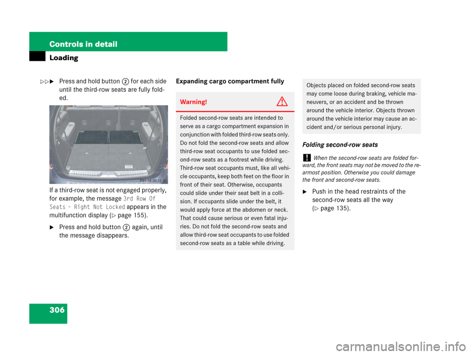 MERCEDES-BENZ GL550 2008 X164 Owners Manual 306 Controls in detail
Loading
Press and hold button2 for each side 
until the third-row seats are fully fold-
ed.
If a third-row seat is not engaged properly, 
for example, the message 
3rd Row Of 
