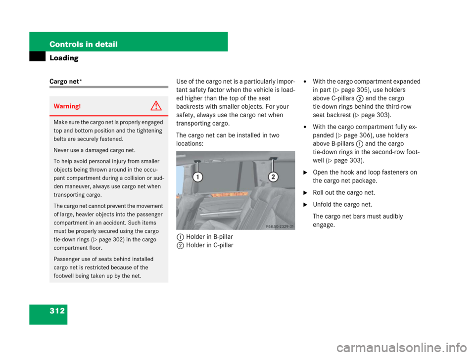 MERCEDES-BENZ GL550 2008 X164 Owners Manual 312 Controls in detail
Loading
Cargo net*Use of the cargo net is a particularly impor-
tant safety factor when the vehicle is load-
ed higher than the top of the seat 
backrests with smaller objects. 