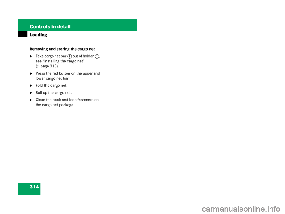 MERCEDES-BENZ GL550 2008 X164 Owners Manual 314 Controls in detail
Loading
Removing and storing the cargo net
Take cargo net bar2 out of holder1, 
see “Installing the cargo net” 
(
page 313).
Press the red button on the upper and 
lower 