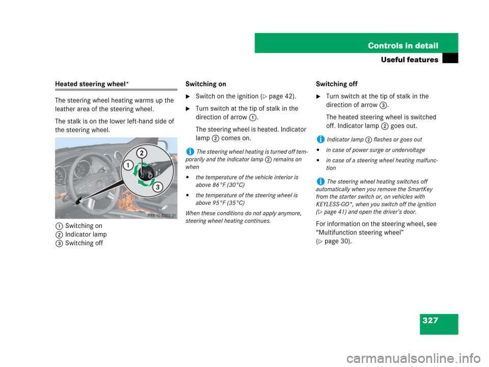 MERCEDES-BENZ GL550 2008 X164 Owners Manual 327 Controls in detail
Useful features
Heated steering wheel*
The steering wheel heating warms up the 
leather area of the steering wheel.
The stalk is on the lower left-hand side of 
the steering whe