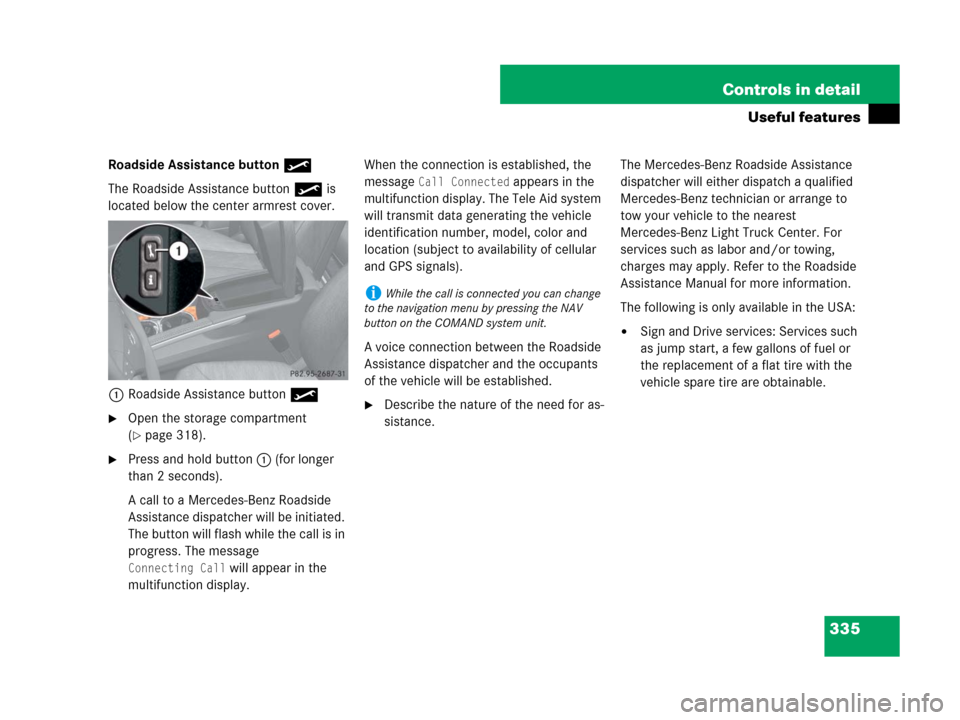 MERCEDES-BENZ GL450 2008 X164 Owners Manual 335 Controls in detail
Useful features
Roadside Assistance button•
The Roadside Assistance button• is 
located below the center armrest cover.
1Roadside Assistance button•
Open the storage comp