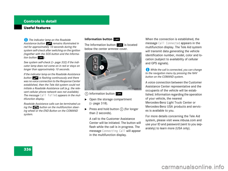 MERCEDES-BENZ GL550 2008 X164 Owners Manual 336 Controls in detail
Useful features
Information button¡
The Information button¡ is located 
below the center armrest cover.
1Information button¡
Open the storage compartment 
(
page 318).
Pre