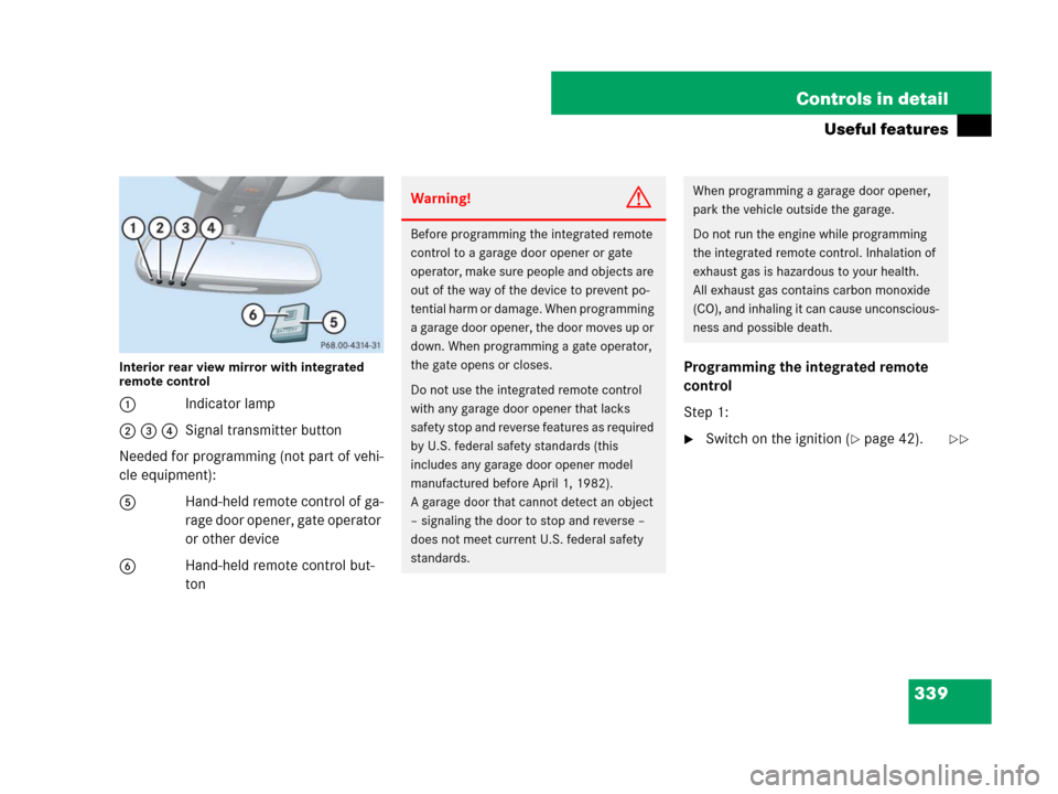 MERCEDES-BENZ GL550 2008 X164 Owners Guide 339 Controls in detail
Useful features
Interior rear view mirror with integrated 
remote control
1Indicator lamp
2 3 4Signal transmitter button
Needed for programming (not part of vehi-
cle equipment)