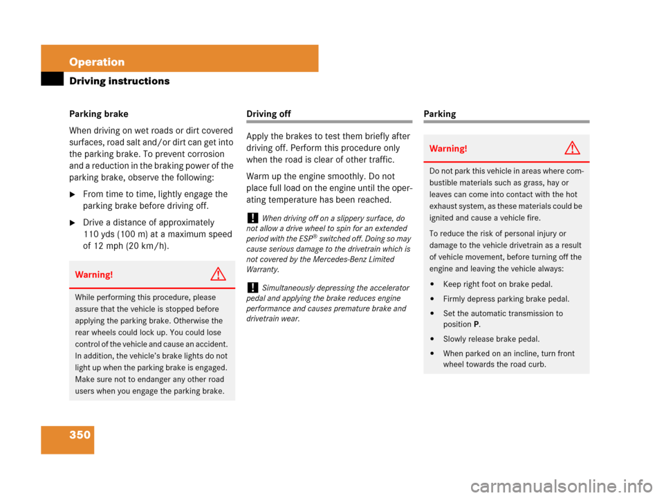 MERCEDES-BENZ GL450 2008 X164 Owners Manual 350 Operation
Driving instructions
Parking brake
When driving on wet roads or dirt covered 
surfaces, road salt and/or dirt can get into 
the parking brake. To prevent corrosion 
and a reduction in th