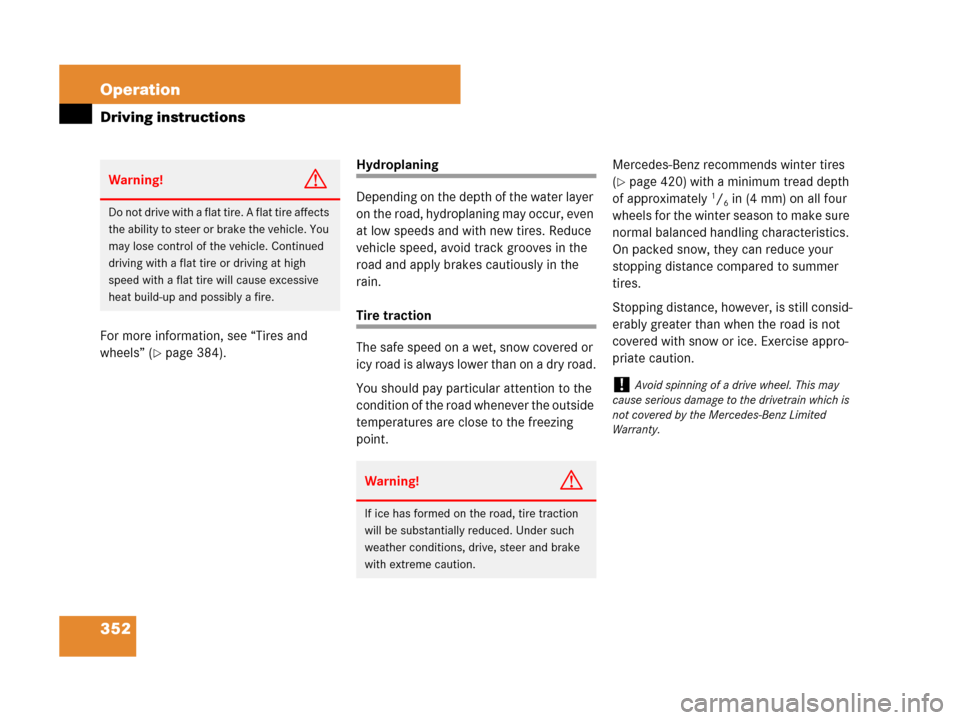 MERCEDES-BENZ GL450 2008 X164 Owners Manual 352 Operation
Driving instructions
For more information, see “Tires and 
wheels” (
page 384).
Hydroplaning
Depending on the depth of the water layer 
on the road, hydroplaning may occur, even 
at