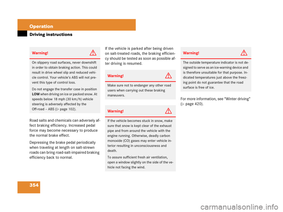 MERCEDES-BENZ GL450 2008 X164 Owners Manual 354 Operation
Driving instructions
Road salts and chemicals can adversely af-
fect braking efficiency. Increased pedal 
force may become necessary to produce 
the normal brake effect.
Depressing the b