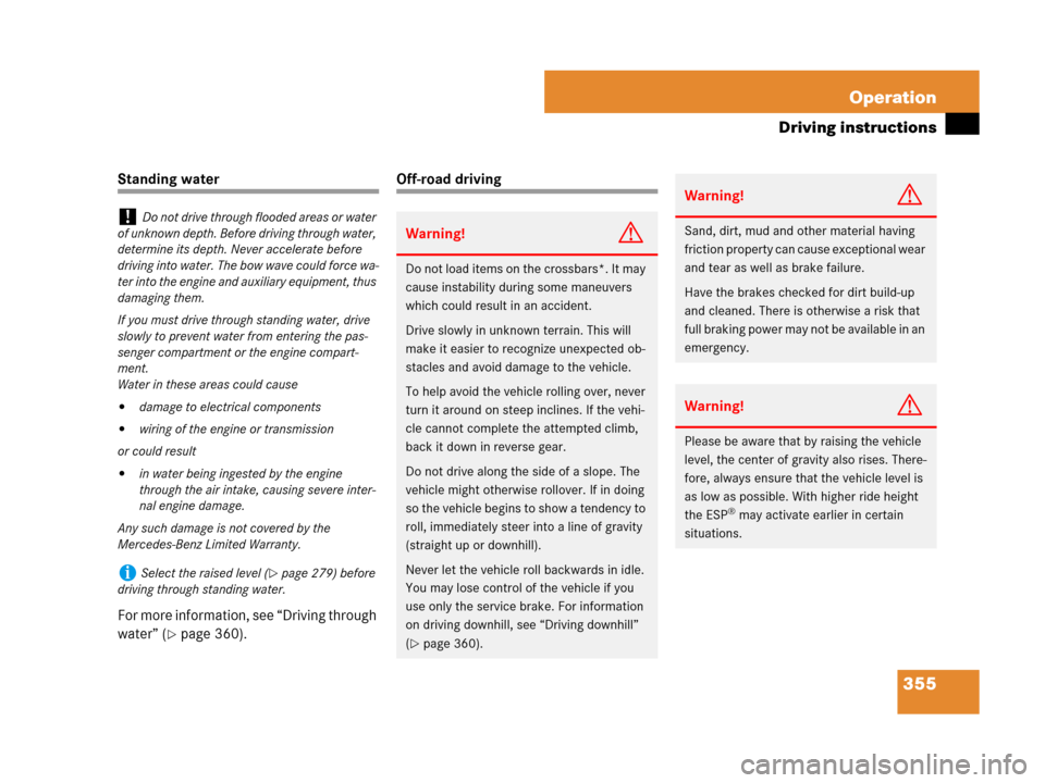 MERCEDES-BENZ GL450 2008 X164 Owners Manual 355 Operation
Driving instructions
Standing water
For more information, see “Driving through 
water” (
page 360).
Off-road driving
!Do not drive through flooded areas or water 
of unknown depth. 