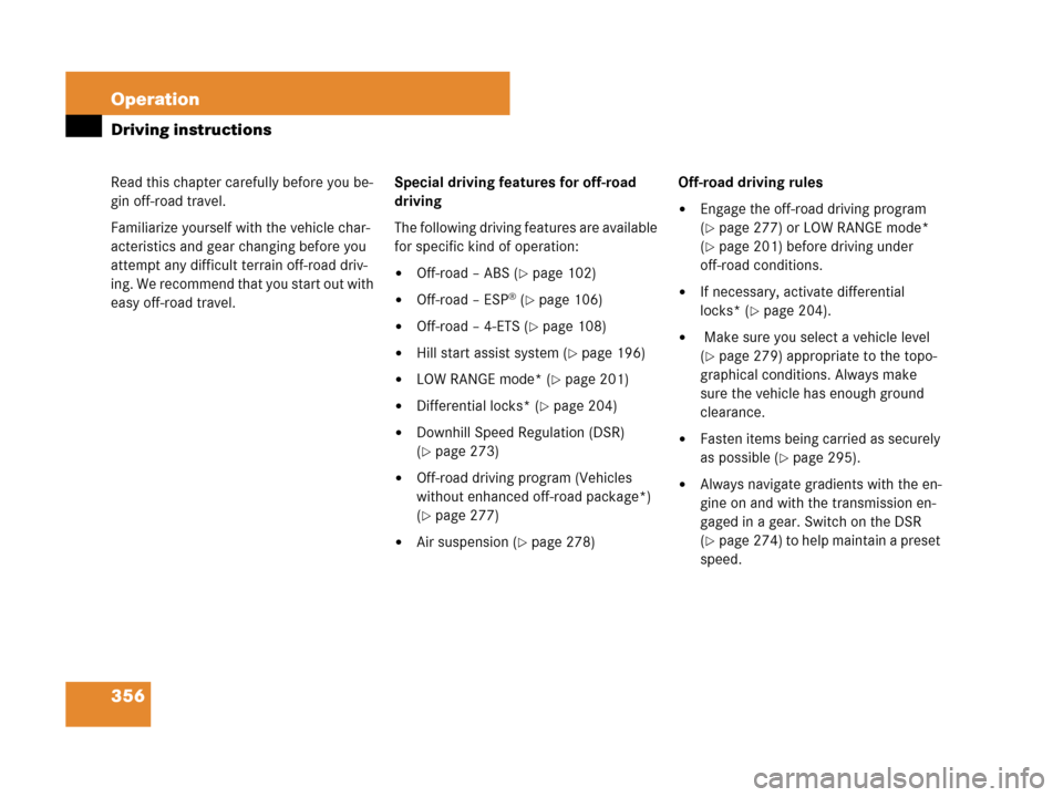 MERCEDES-BENZ GL550 2008 X164 Owners Manual 356 Operation
Driving instructions
Read this chapter carefully before you be-
gin off-road travel.
Familiarize yourself with the vehicle char-
acteristics and gear changing before you 
attempt any dif