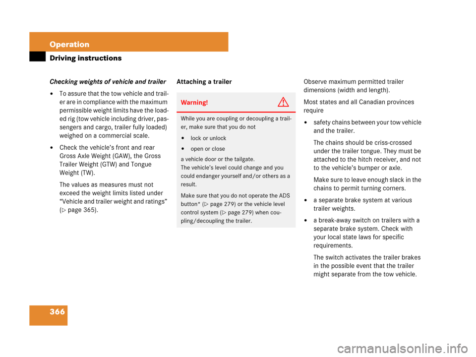MERCEDES-BENZ GL450 2008 X164 Owners Manual 366 Operation
Driving instructions
Checking weights of vehicle and trailer
To assure that the tow vehicle and trail-
er are in compliance with the maximum 
permissible weight limits have the load-
ed