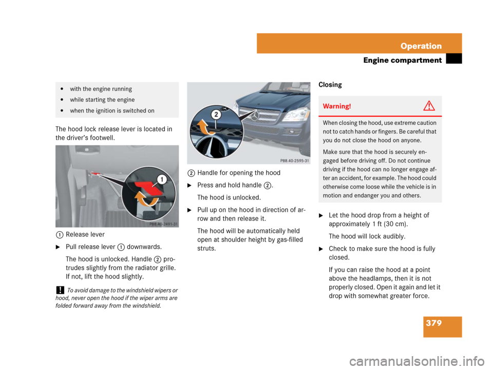 MERCEDES-BENZ GL550 2008 X164 Owners Manual 379 Operation
Engine compartment
The hood lock release lever is located in 
the driver’s footwell.
1Release lever
Pull release lever1 downwards.
The hood is unlocked. Handle2 pro-
trudes slightly f