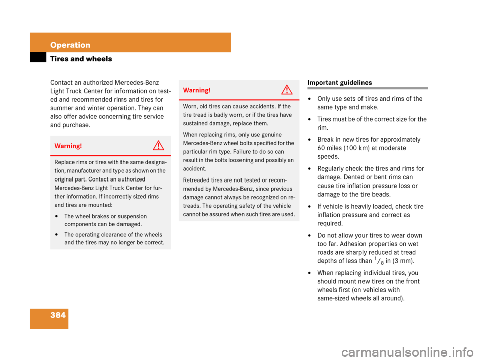 MERCEDES-BENZ GL450 2008 X164 Owners Manual 384 Operation
Tires and wheels
Contact an authorized Mercedes-Benz 
Light Truck Center for information on test-
ed and recommended rims and tires for 
summer and winter operation. They can 
also offer
