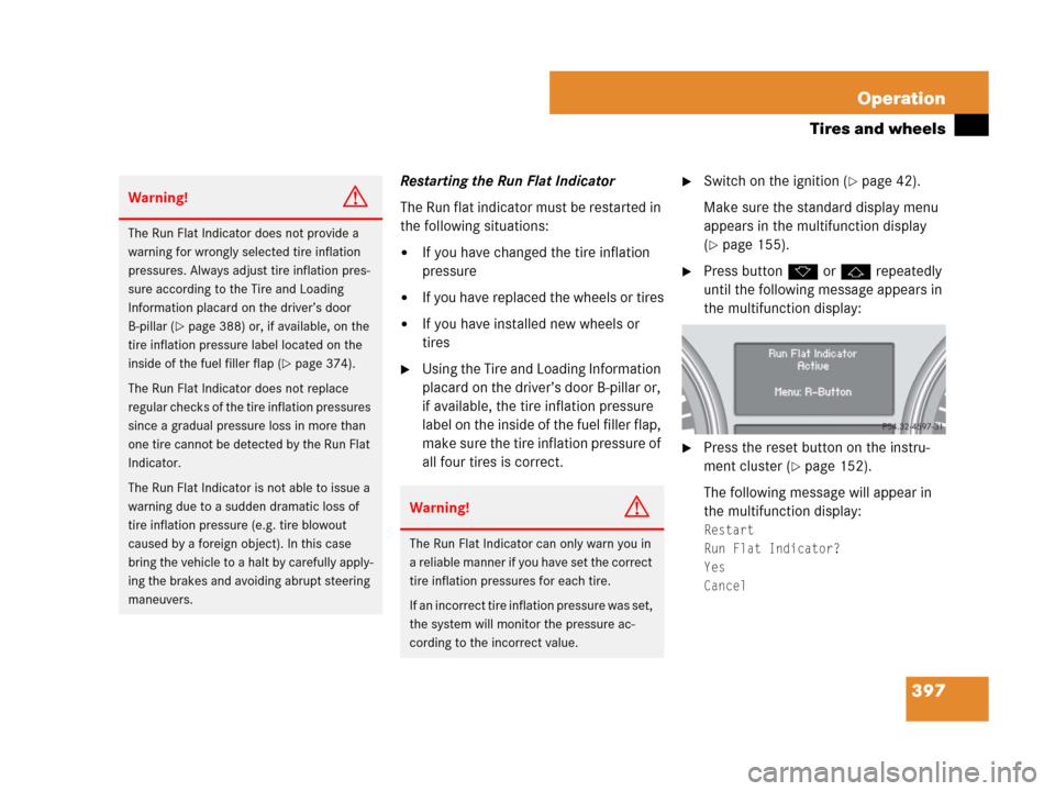 MERCEDES-BENZ GL450 2008 X164 Owners Manual 397 Operation
Tires and wheels
Restarting the Run Flat Indicator
The Run flat indicator must be restarted in 
the following situations:
If you have changed the tire inflation 
pressure
If you have r