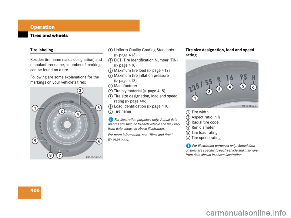 MERCEDES-BENZ GL450 2008 X164 Owners Manual 406 Operation
Tires and wheels
Tire labeling
Besides tire name (sales designation) and 
manufacturer name, a number of markings 
can be found on a tire.
Following are some explanations for the 
markin