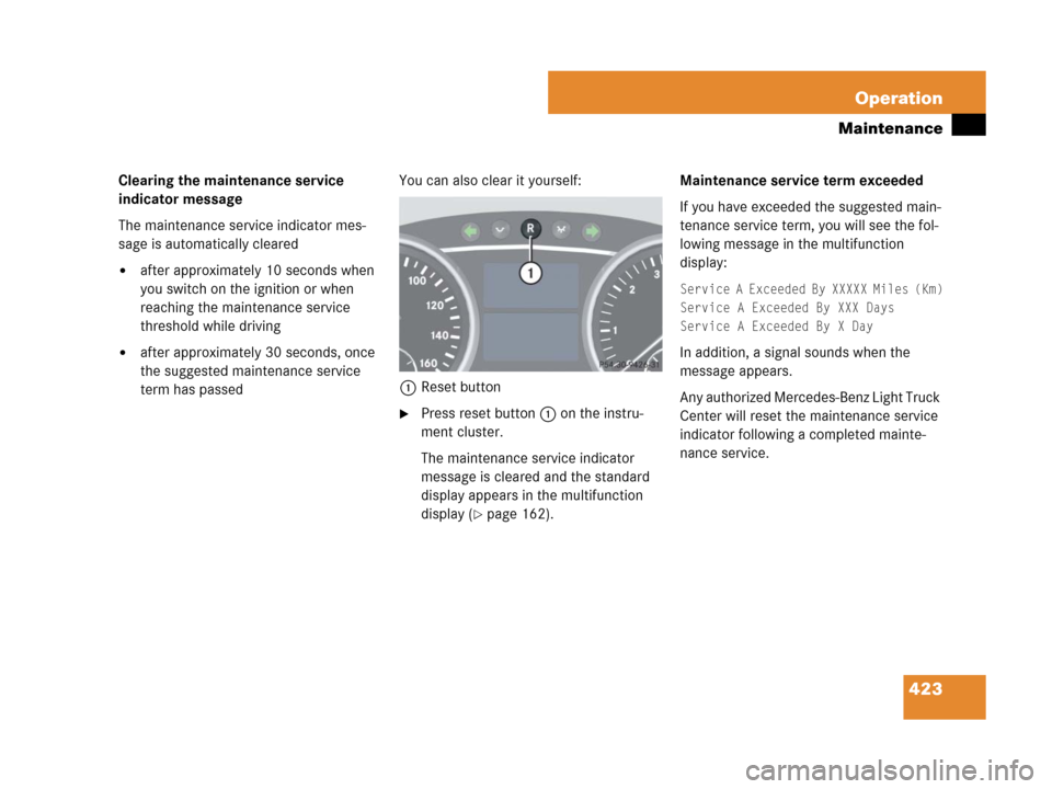 MERCEDES-BENZ GL550 2008 X164 Owners Manual 423 Operation
Maintenance
Clearing the maintenance service 
indicator message
The maintenance service indicator mes-
sage is automatically cleared
after approximately 10 seconds when 
you switch on t