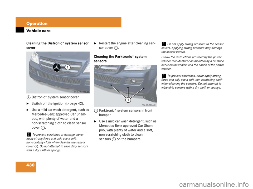 MERCEDES-BENZ GL550 2008 X164 Owners Manual 430 Operation
Vehicle care
Cleaning the Distronic* system sensor 
cover
1Distronic* system sensor cover
Switch off the ignition (page 42).
Use a mild car wash detergent, such as 
Mercedes-Benz appr