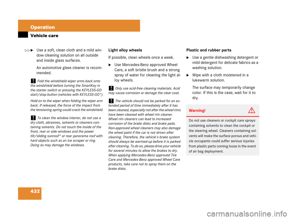 MERCEDES-BENZ GL450 2008 X164 Owners Manual 432 Operation
Vehicle care
Use a soft, clean cloth and a mild win-
dow cleaning solution on all outside 
and inside glass surfaces.
An automotive glass cleaner is recom-
mended.Light alloy wheels
If 