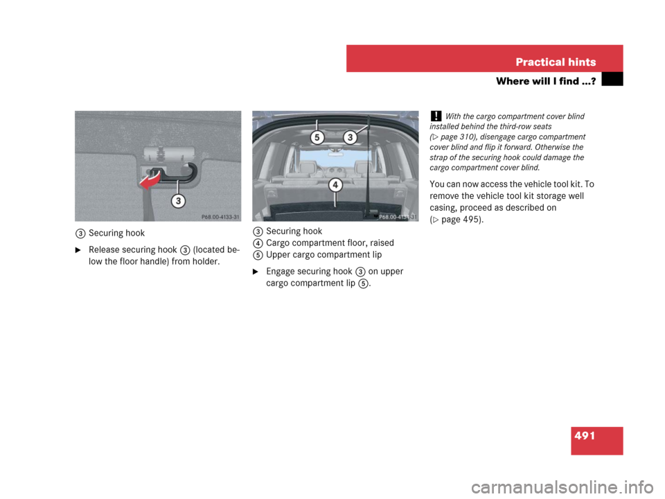 MERCEDES-BENZ GL550 2008 X164 Owners Manual 491 Practical hints
Where will I find ...?
3Securing hook
Release securing hook3 (located be-
low the floor handle) from holder.3Securing hook
4Cargo compartment floor, raised
5Upper cargo compartmen