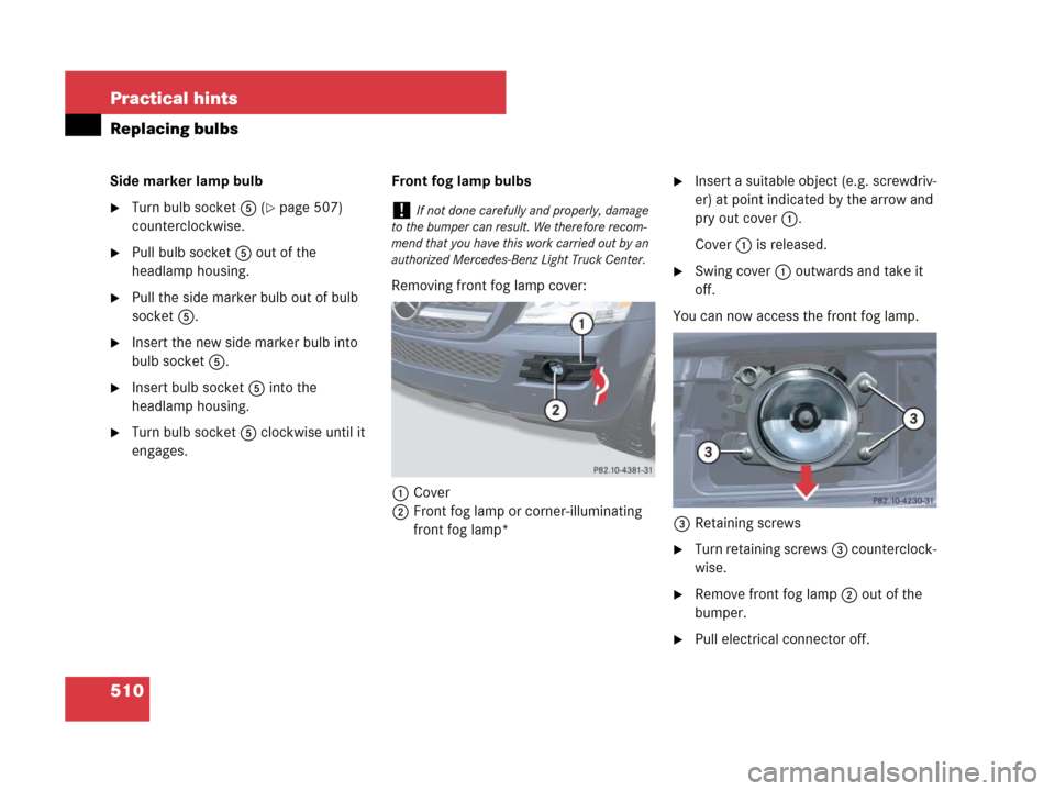 MERCEDES-BENZ GL450 2008 X164 Owners Manual 510 Practical hints
Replacing bulbs
Side marker lamp bulb
Turn bulb socket5 (page 507) 
counterclockwise.
Pull bulb socket5 out of the 
headlamp housing.
Pull the side marker bulb out of bulb 
soc