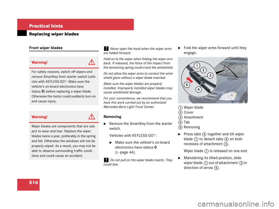 MERCEDES-BENZ GL550 2008 X164 Owners Manual 516 Practical hints
Replacing wiper blades
Front wiper blades
Removing
Remove the SmartKey from the starter 
switch.
Vehicles with KEYLESS-GO*:
Make sure the vehicle’s on-board 
electronics have s