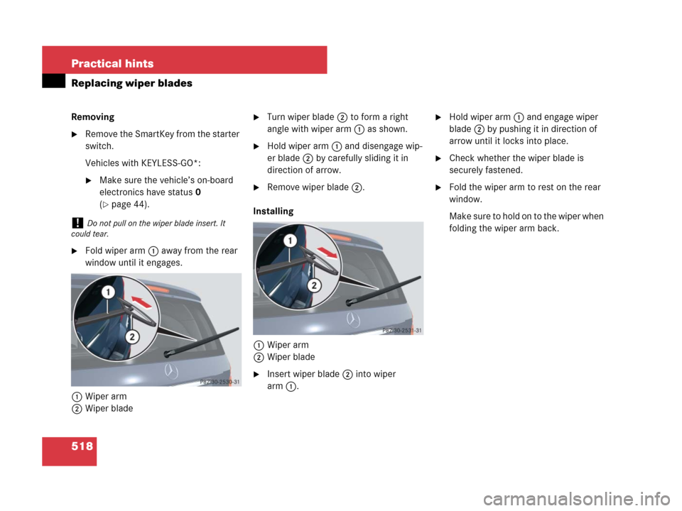 MERCEDES-BENZ GL550 2008 X164 Owners Manual 518 Practical hints
Replacing wiper blades
Removing
Remove the SmartKey from the starter 
switch.
Vehicles with KEYLESS-GO*:
Make sure the vehicle’s on-board 
electronics have status0 
(
page 44)