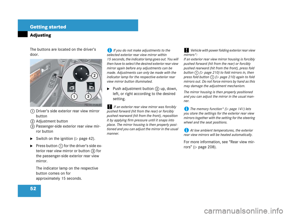 MERCEDES-BENZ GL450 2008 X164 User Guide 52 Getting started
Adjusting
The buttons are located on the driver’s 
door.
1Driver’s side exterior rear view mirror 
button
2Adjustment button
3Passenger-side exterior rear view mir-
ror button
