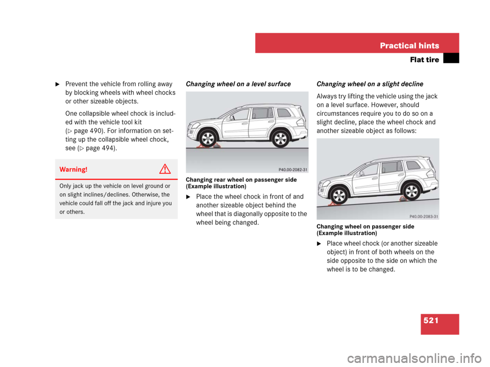 MERCEDES-BENZ GL550 2008 X164 Owners Manual 521 Practical hints
Flat tire
Prevent the vehicle from rolling away 
by blocking wheels with wheel chocks 
or other sizeable objects.
One collapsible wheel chock is includ-
ed with the vehicle tool k