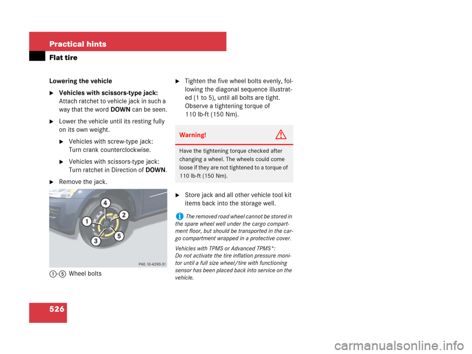 MERCEDES-BENZ GL450 2008 X164 Owners Manual 526 Practical hints
Flat tire
Lowering the vehicle
Vehicles with scissors-type jack: 
Attach ratchet to vehicle jack in such a 
way that the wordDOWN can be seen.
Lower the vehicle until its resting