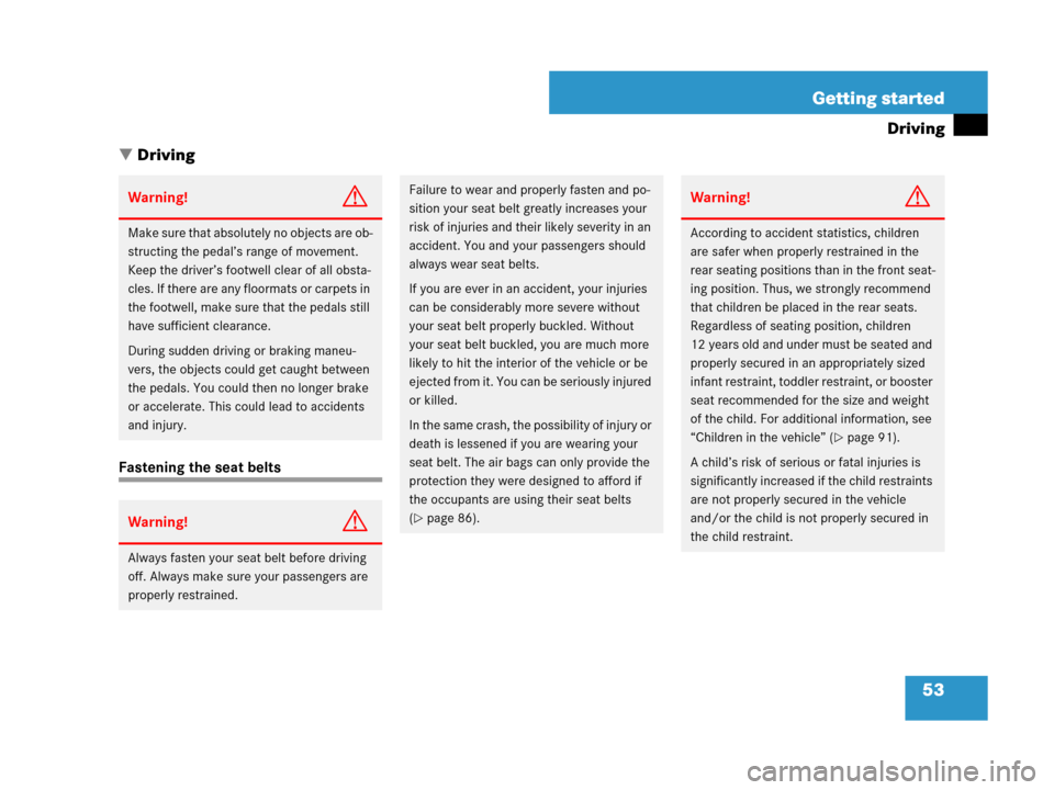 MERCEDES-BENZ GL450 2008 X164 Owners Manual 53 Getting started
Driving
Driving
Fastening the seat belts
Warning!G
Make sure that absolutely no objects are ob-
structing the pedal’s range of movement. 
Keep the driver’s footwell clear of al