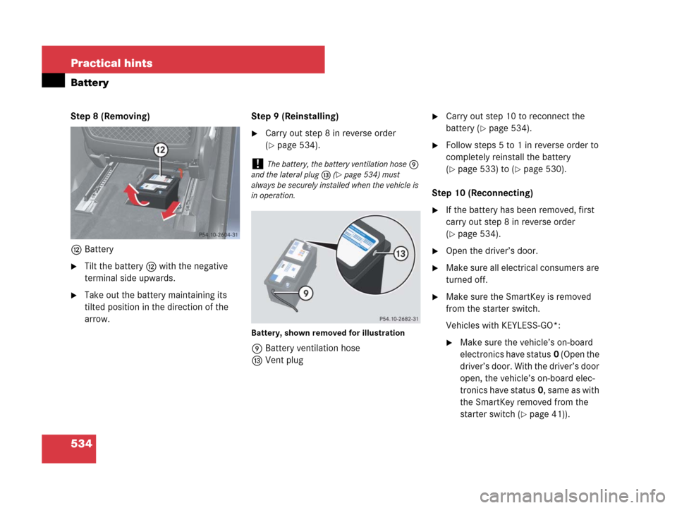 MERCEDES-BENZ GL550 2008 X164 Owners Manual 534 Practical hints
Battery
Step 8 (Removing)
cBattery
Tilt the batteryc with the negative 
terminal side upwards.
Take out the battery maintaining its 
tilted position in the direction of the 
arro