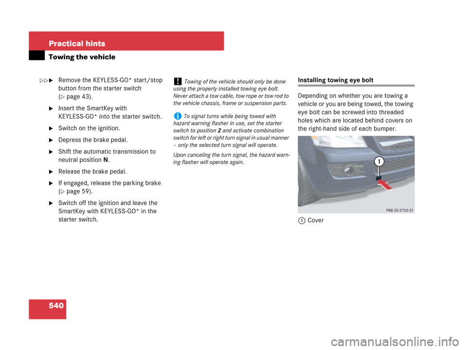 MERCEDES-BENZ GL550 2008 X164 Owners Manual 540 Practical hints
Towing the vehicle
Remove the KEYLESS-GO* start/stop 
button from the starter switch 
(
page 43).
Insert the SmartKey with 
KEYLESS-GO* into the starter switch.
Switch on the i