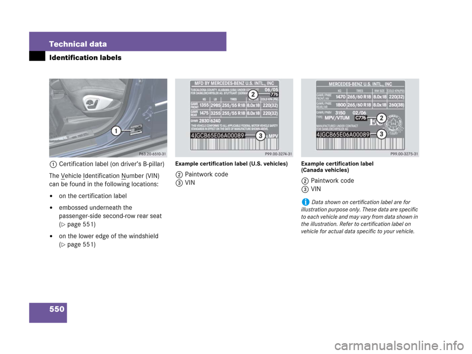 MERCEDES-BENZ GL550 2008 X164 Owners Manual 550 Technical data
Identification labels
1Certification label (on driver’s B-pillar)
The V
ehicle Identification Number (VIN) 
can be found in the following locations:
on the certification label
e