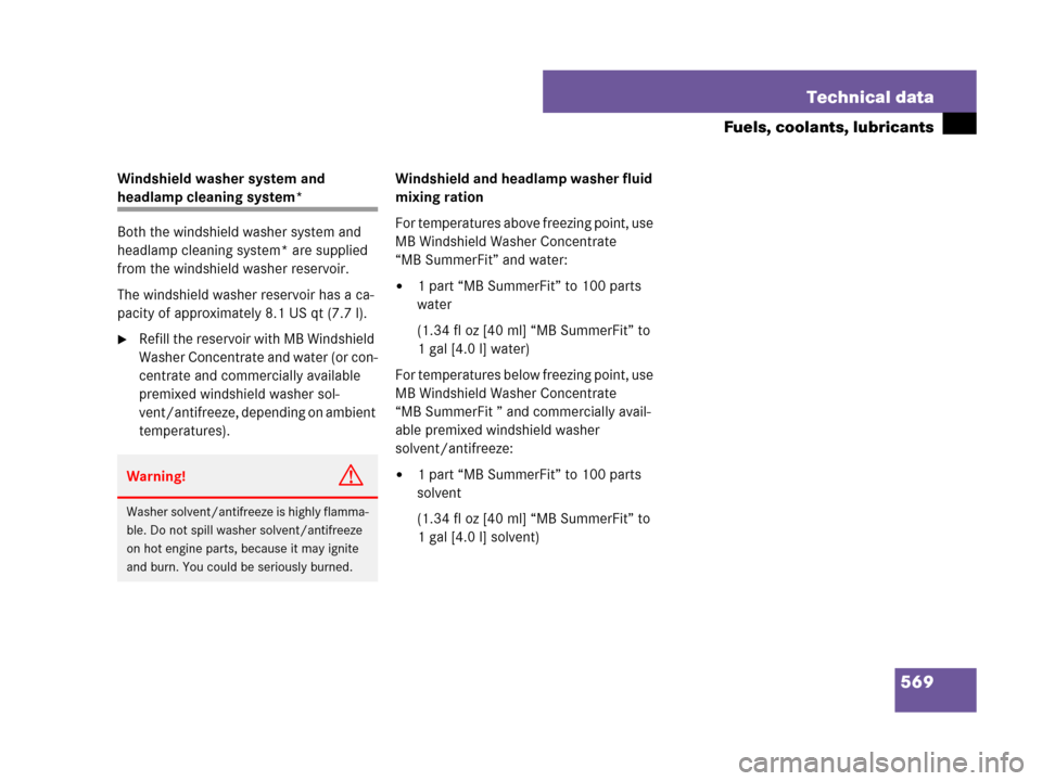 MERCEDES-BENZ GL320 2008 X164 Owners Manual 569 Technical data
Fuels, coolants, lubricants
Windshield washer system and 
headlamp cleaning system*
Both the windshield washer system and 
headlamp cleaning system* are supplied 
from the windshiel