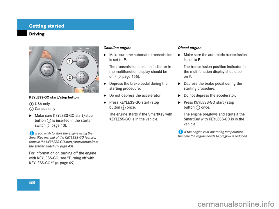 MERCEDES-BENZ GL450 2008 X164 Owners Manual 58 Getting started
Driving
KEYLESS-GO start/stop button
1USA only
2Canada only
Make sure KEYLESS-GO start/stop 
button1 is inserted in the starter 
switch (
page 43).
For information on turning off 