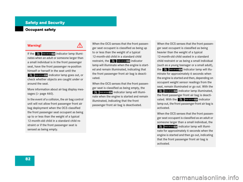 MERCEDES-BENZ GL450 2008 X164 Owners Manual 82 Safety and Security
Occupant safety
Warning!G
If the 59indicator lamp illumi-
nates when an adult or someone larger than 
a small individual is in the front passenger 
seat, have the front passenge